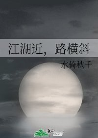 《江湖近,路橫斜》