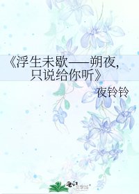 《浮生未歇——朔夜,只説給你聽》