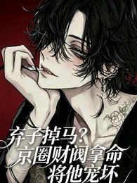《棄子掉馬?京圈財閥拿命將他寵壞》