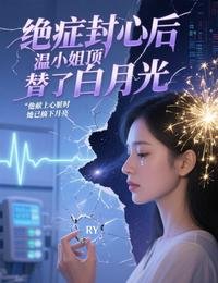 絕症封心後，温小 姐頂替了白月光