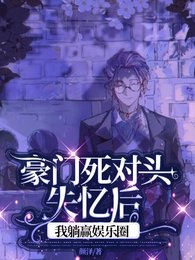 《豪门死对头失忆后,我躺赢娱乐圈》
